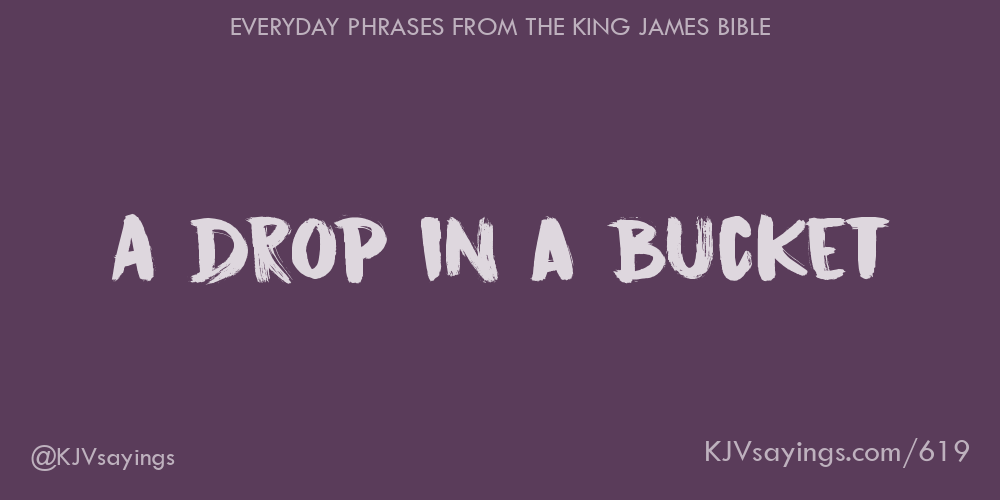 A drop in a bucket King James Bible (KJV) sayings