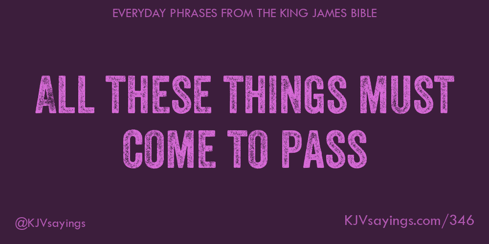 &ldquo;All these things must come to pass&rdquo;