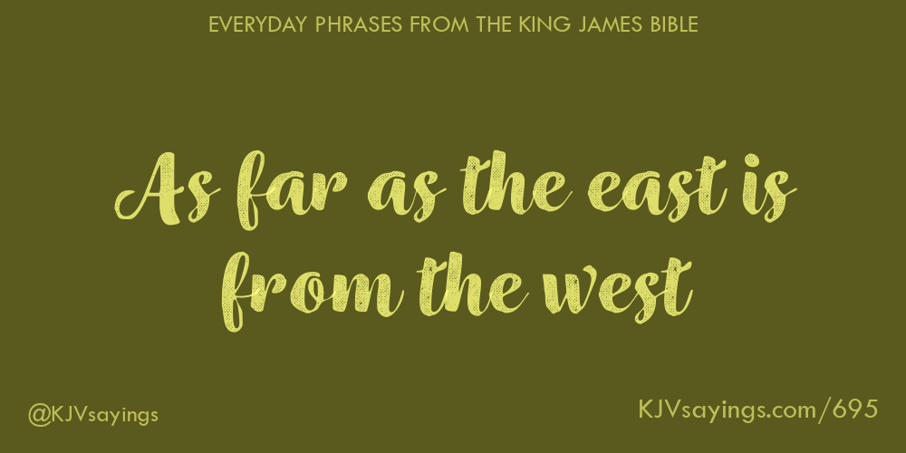 “As far as the east is from the west”