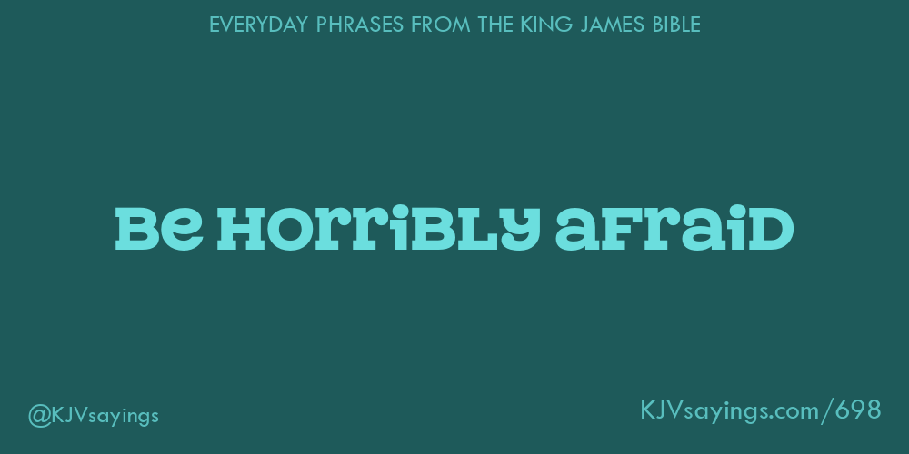 “Be horribly afraid”