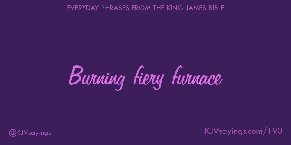 “Burning fiery furnace”