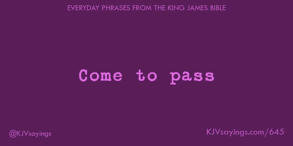 “Come to pass”