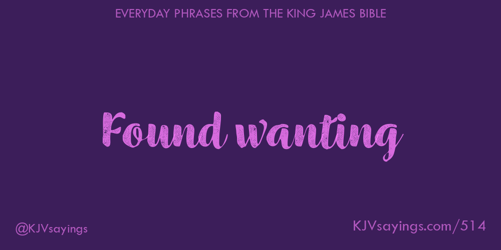 Found wanting king james bible kjv sayings