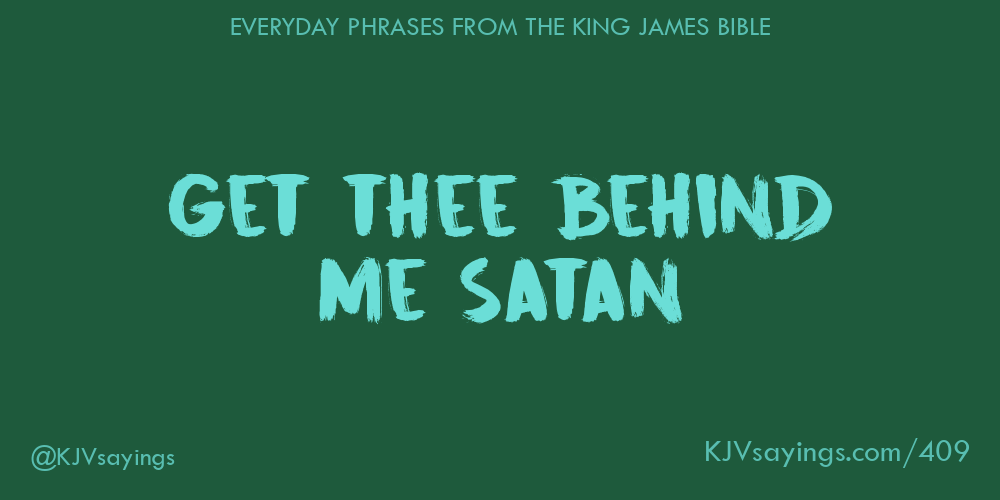 “Get thee behind me Satan”