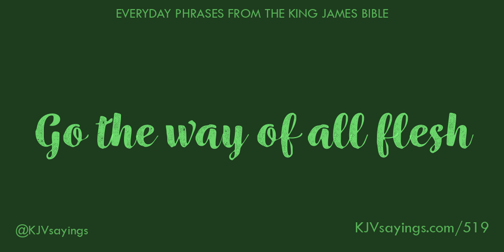 “Go the way of all flesh”