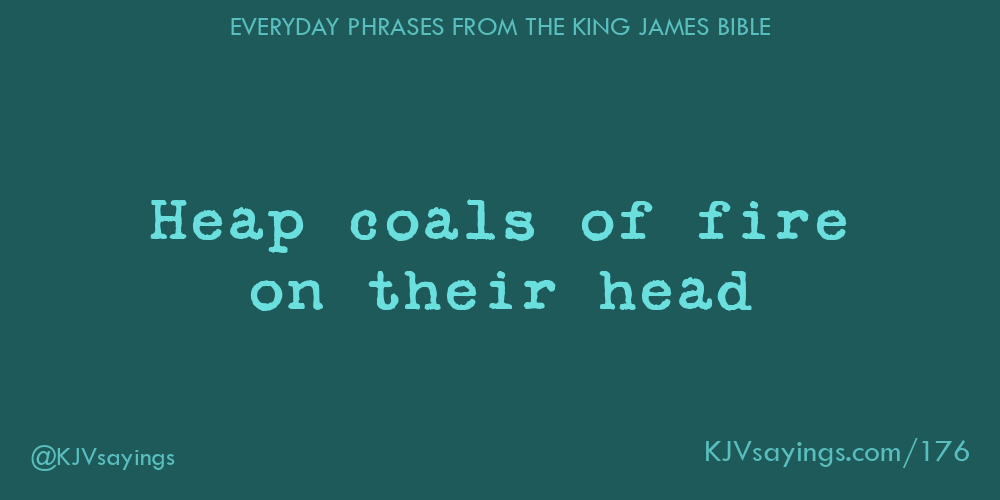 Heap coals of fire on their head King James Bible (KJV) sayings
