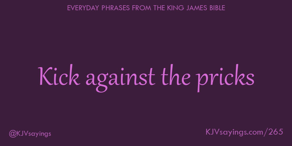 “Kick against the pricks”