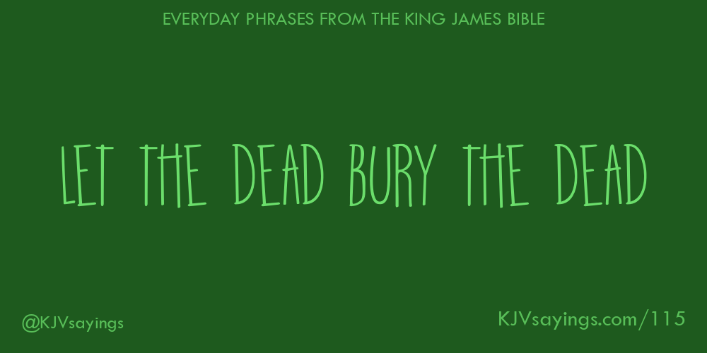 Let the dead bury the dead King James Bible (KJV) sayings