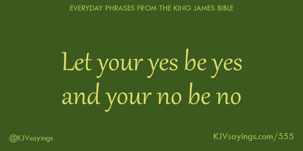 Let your yes be yes and your no be no king james bible kjv sayings