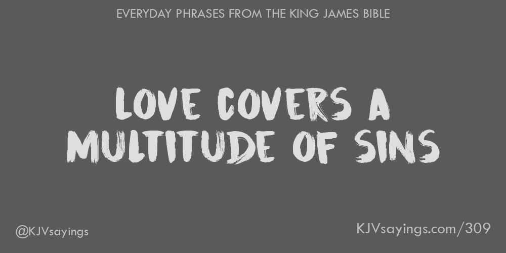 Love covers a multitude of sins - King James Bible (KJV ...