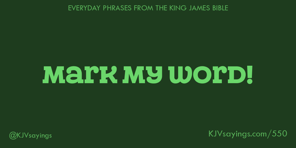 “Mark my word!”