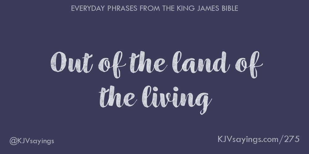 &ldquo;Out of the land of the living&rdquo;