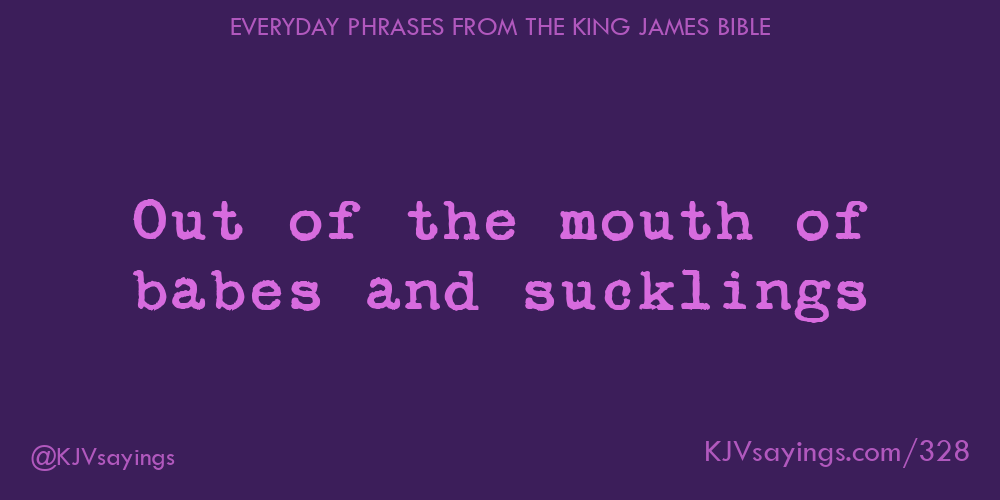 &ldquo;Out of the mouth of babes and sucklings&rdquo;