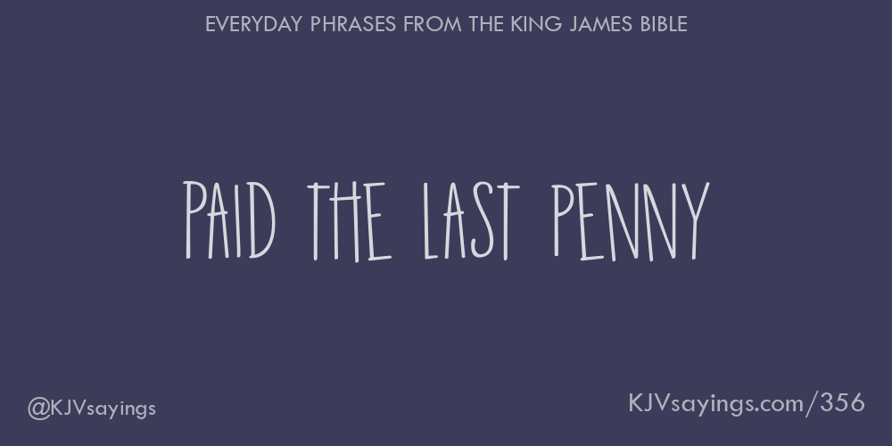 “Paid the last penny”