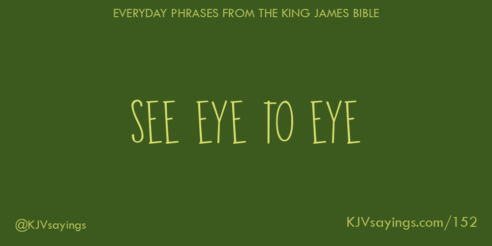 &ldquo;See eye to eye&rdquo;