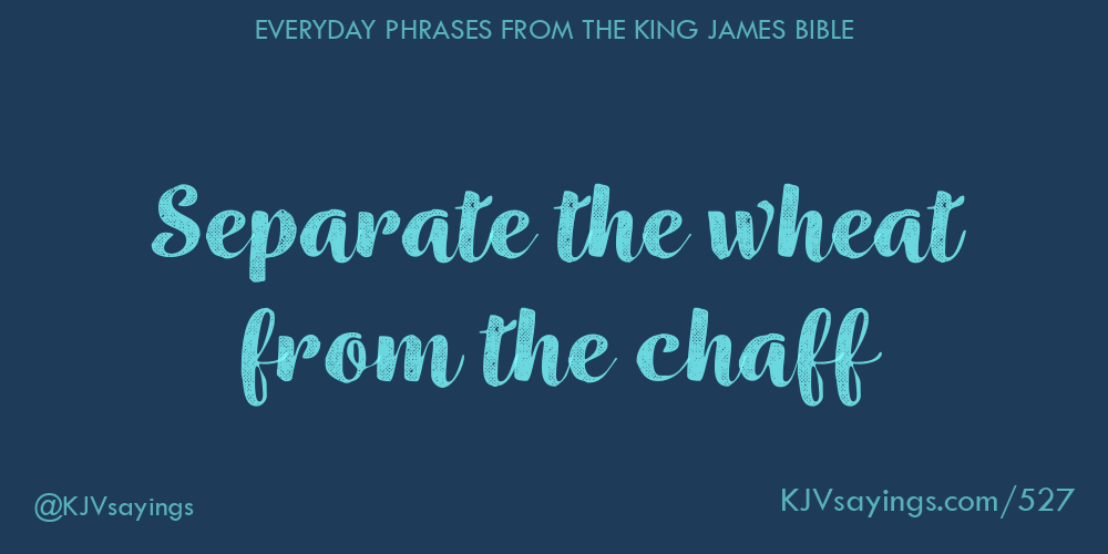 &ldquo;Separate the wheat from the chaff&rdquo;