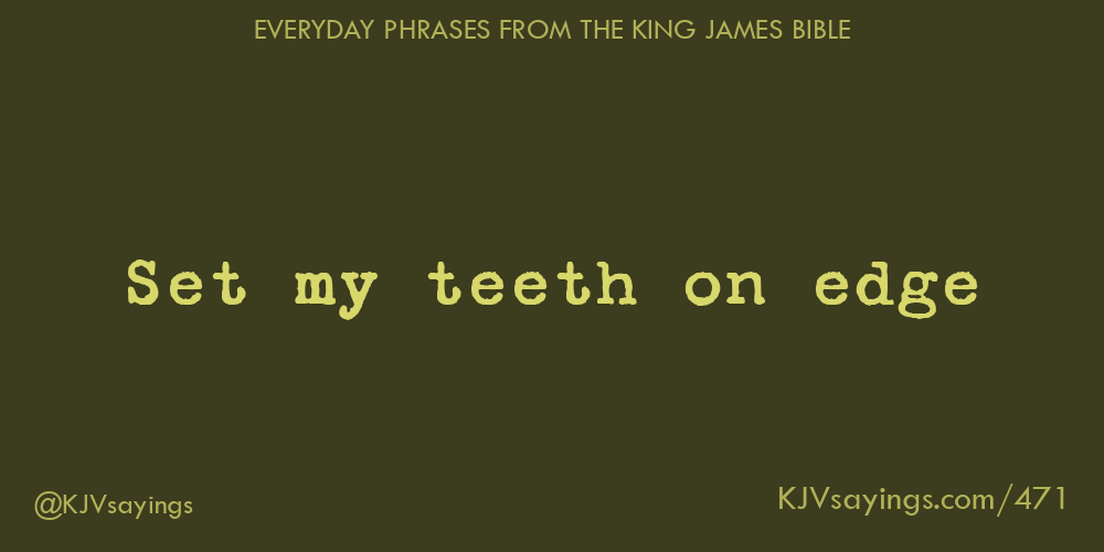 Set my teeth on edge King James Bible (KJV) sayings