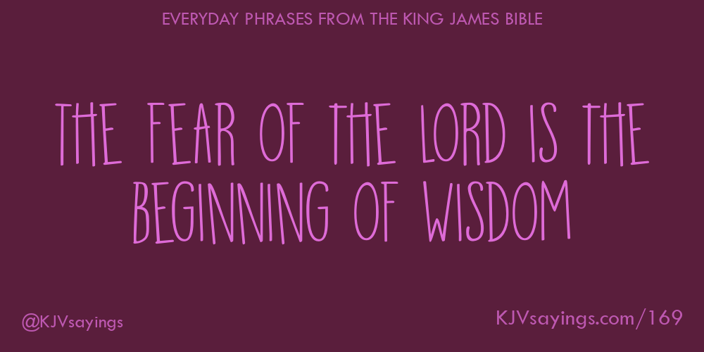 “The fear of the Lord is the beginning of wisdom”