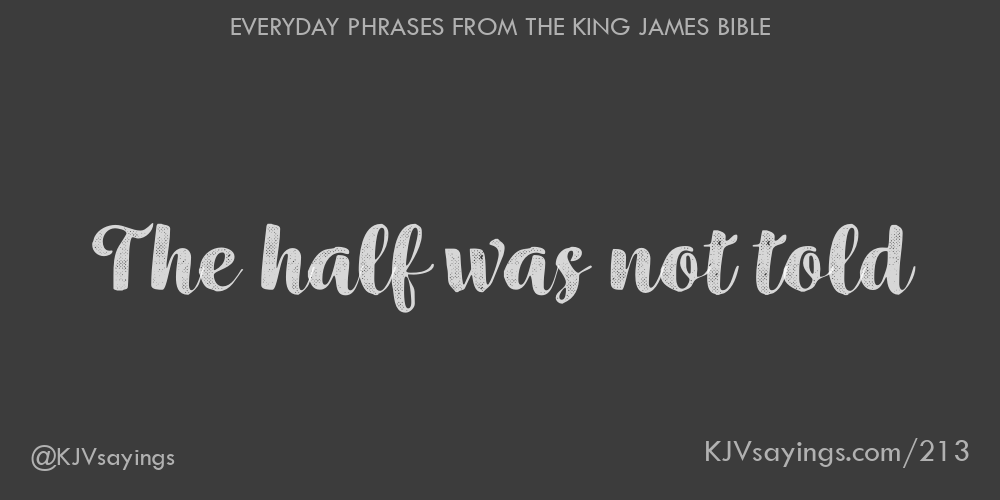 &ldquo;The half was not told&rdquo;