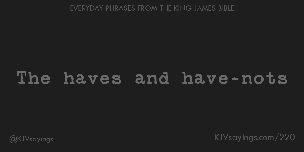 The haves and havenots King James Bible (KJV) sayings