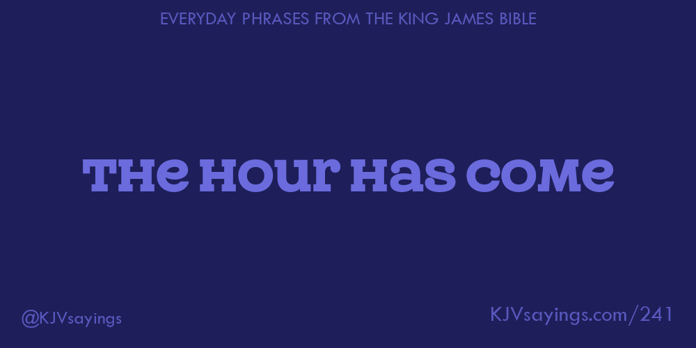 &ldquo;The hour has come&rdquo;