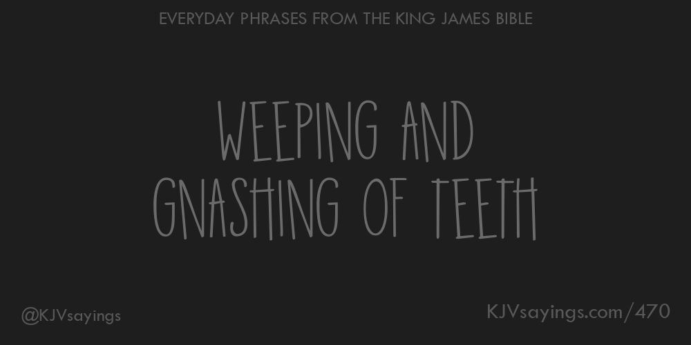 Weeping and gnashing of teeth King James Bible (KJV) sayings