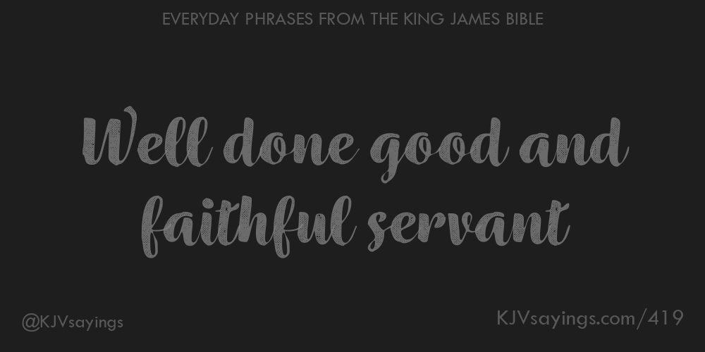 Well done good and faithful servant King James Bible (KJV) sayings